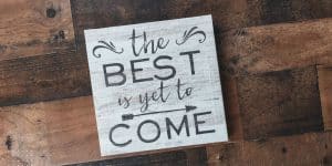 The best is yet to come - quote about always looking for the next best thing aiming for a problem free life