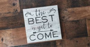 The best is yet to come - quote about always looking for the next best thing aiming for a problem free life